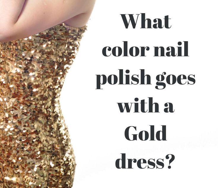 Your Ultimate Guide to the Best Nail Colors: What goes with a Gold dress?