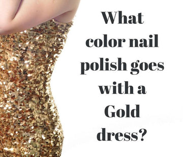 Your Ultimate Guide to the Best Nail Colors: What goes with a Gold dress?