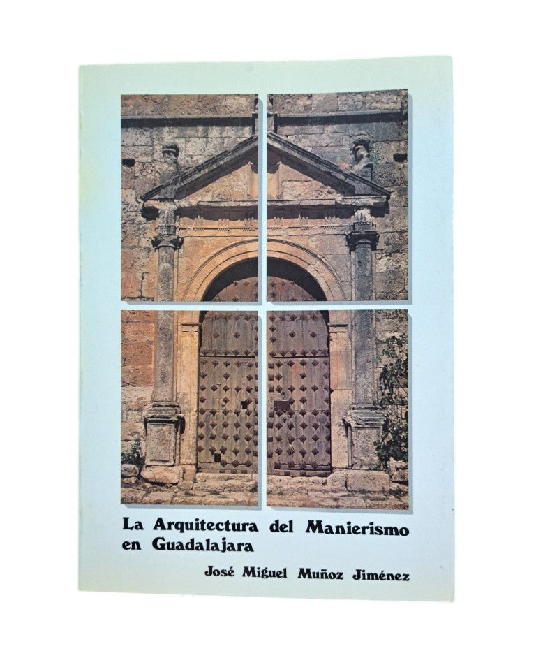 Muñoz Jiménez, José Miguel.- LA ARQUITECTURA DEL MANIERISMO EN GUADALAJARA