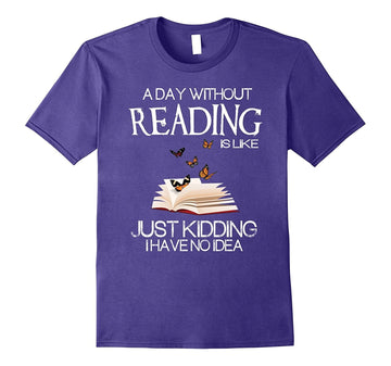 A Day Without Reading Is Like.. Funny Bookworm Tshirt