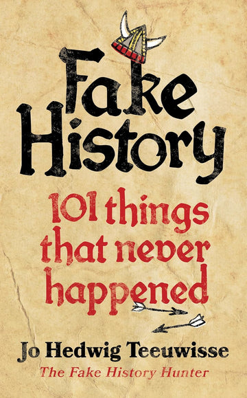 Fake History: 101 Things that Never Happened by Jo Hedwig Teeuwisse