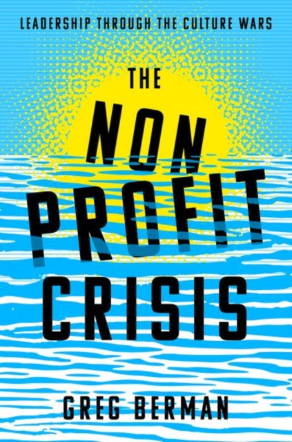 The Nonprofit Crisis : Leadership Through the Culture Wars - Greg Berman