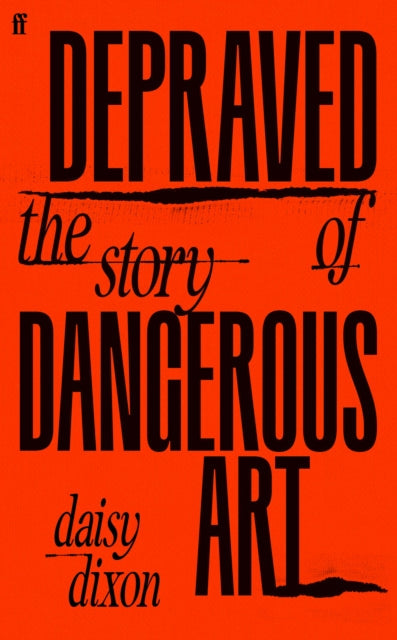 Depraved : The Story of Dangerous Art - Daisy Dixon