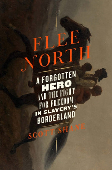Shane Scott - Flee North A Forgotten Hero And The Fight For Freedom In Slavery's Borderland - Hardcover