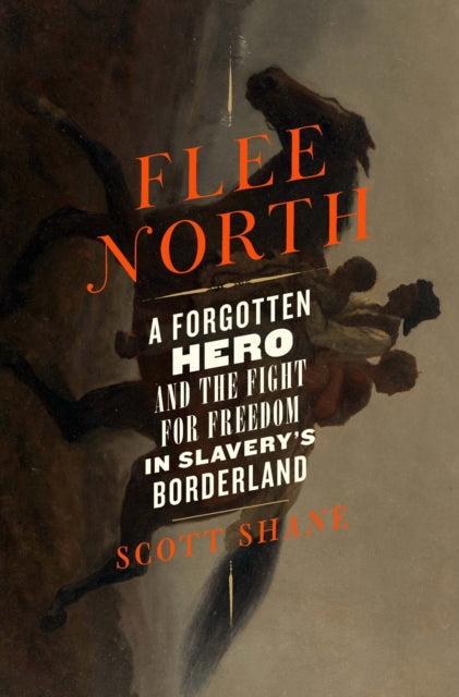 Shane Scott - Flee North A Forgotten Hero And The Fight For Freedom In Slavery's Borderland - Hardcover