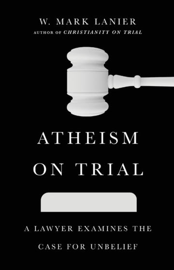 Cover image for 9781514002261 - Atheism on Trial – A Lawyer Examines the Case for Unbelief