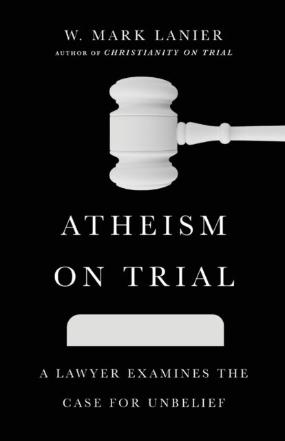 Cover image for 9781514002261 - Atheism on Trial – A Lawyer Examines the Case for Unbelief