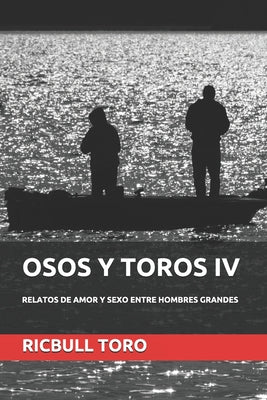 Osos Y Toros IV: Relatos de Amor Y Sexo Entre Hombres Grandes