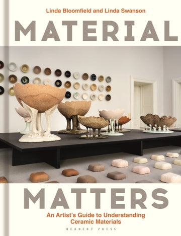 Material Matters : An Artist's Guide to Understanding Ceramic Materials - Linda Bloomfield