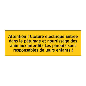 Attention ! Clôture électrique Entrée dans le pâturage et nourrissage des animaux interdits Les parents sont responsables de leurs enfants !