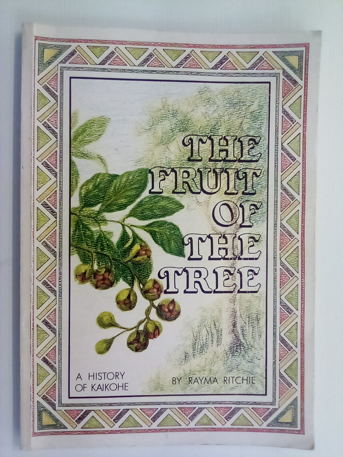 The Fruit of the Tree - A History of Kaikohe by Rayma Ritchie #946/1000