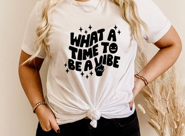 What A Time To Be A Vibe Tee