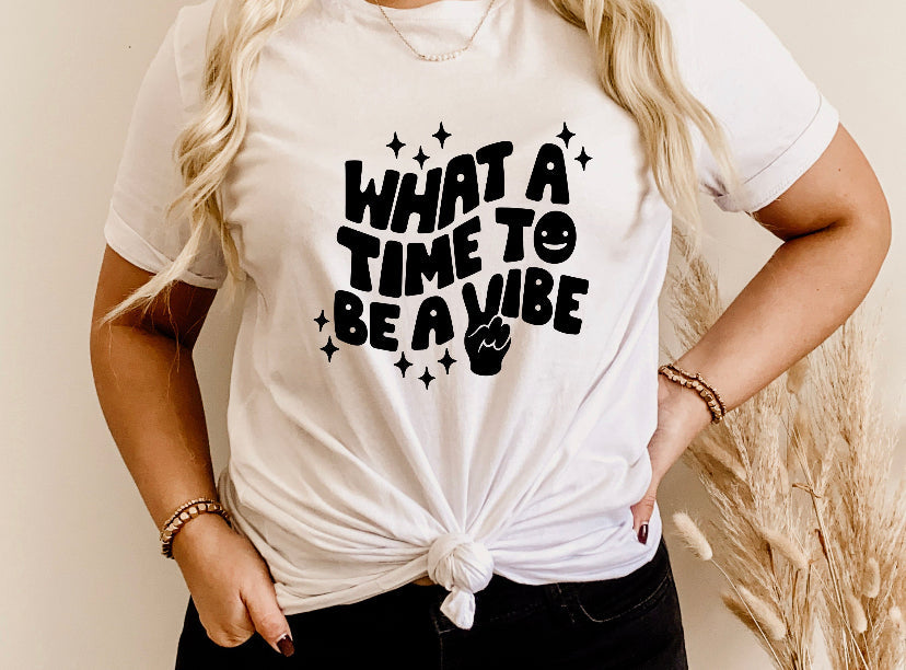 What A Time To Be A Vibe Tee
