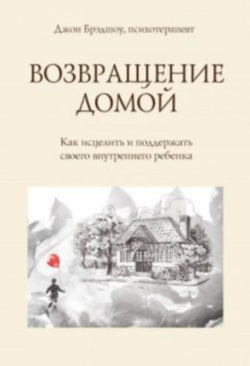 Returning Home How To Heal And Support Your Inner Child - Возвращение домой Как исцелить и поддержать своего внутреннего ребенка John Bradshaw - Джон Брэдшоу Does not apply-1
