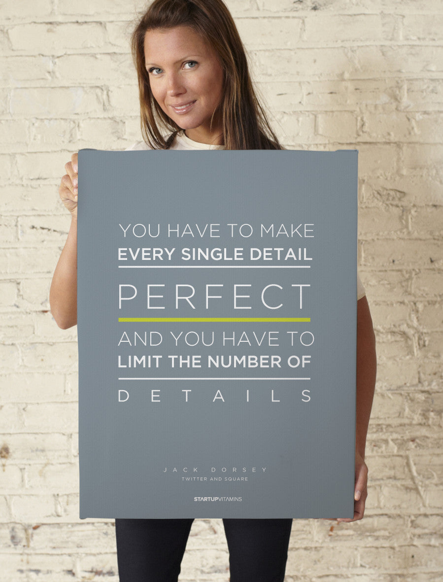 Canvas "You have to make every single detail perfect. And you have to limit the number of details." Jack Dorsey